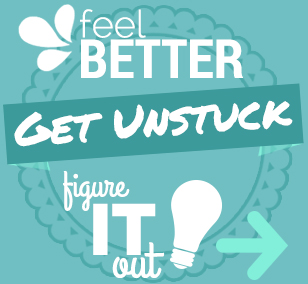 Feel Better | Get Unstuck | Figure It Out